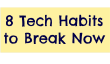 8 Bad Habits Tech se terminer aujourd'hui
