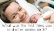 25 lecteurs partagent la première chose qu'ils ont dit après l'accouchement