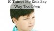 10 choses que mes enfants disent Way Too Souvent