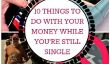 10 choses à faire avec votre argent pendant que vous êtes célibataire