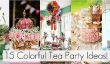 15 Colorful Idées Tea Party!
