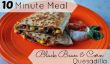 10 Minute Repas: Black Bean et le maïs Quesadillas