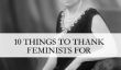 10 choses à remercier féministes pour (et 10 choses Nous devons encore travailler sur)