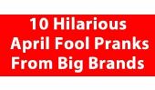 Les Gags de 10 Hilarious Avril Fool De grandes marques